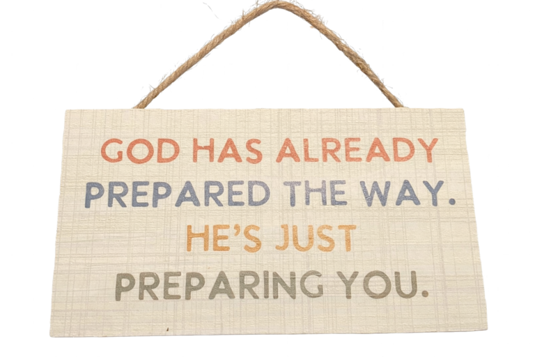 Wooden sign with the message: “God has already prepared the way. He’s just preparing you.”